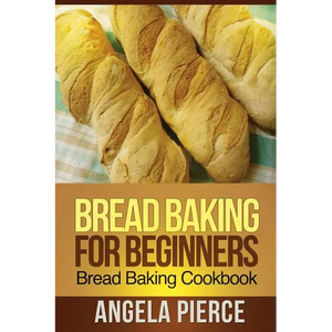 Bread Baking for Beginners: Bread Baking Cookbook - Paperback