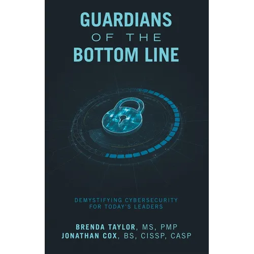 Guardians of the Bottom Line: Demystifying Cybersecurity for Today's Leaders - Paperback