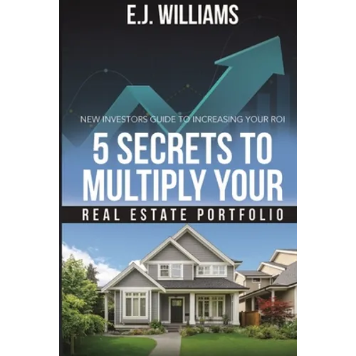 5 Secrets to Multiply Your Real Estate Portfolio: New Investors Guide to Increasing Your ROI - Paperback