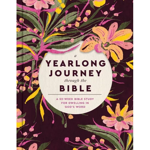 A Yearlong Journey Through the Bible: A 52-Week Bible Study for Dwelling in God's Word