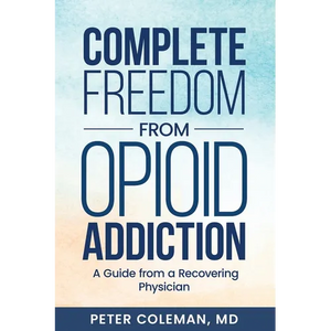 Complete Freedom from Opioid Addiction: A Guide from a Recovering Physician - Paperback