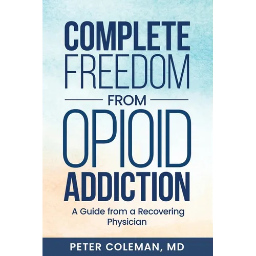 Complete Freedom from Opioid Addiction: A Guide from a Recovering Physician - Paperback