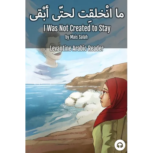 I Was Not Created to Stay: Levantine Arabic Reader (Jordanian Arabic) - Paperback