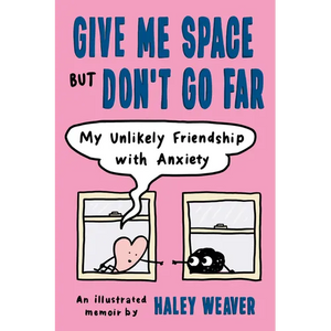 Give Me Space But Don't Go Far: My Unlikely Friendship with Anxiety - Paperback