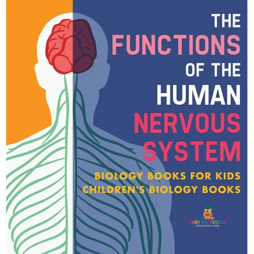 The Functions of the Human Nervous System - Biology Books for Kids Children's Biology Books - Hardcover
