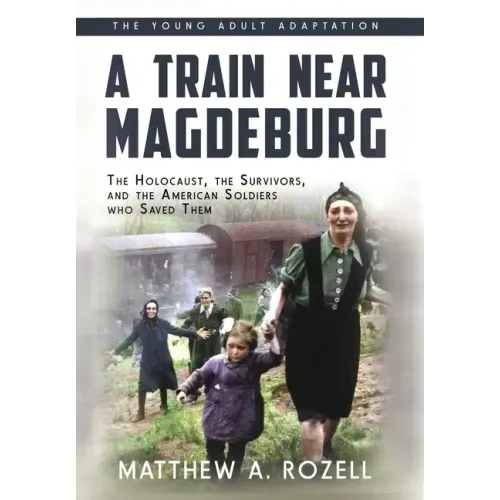 A Train near Magdeburg (the Young Adult Adaptation): The Holocaust, the Survivors, and the American Soldiers Who Saved Them - Hardcover