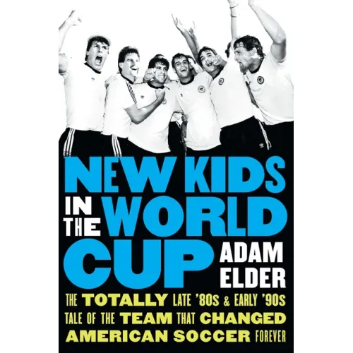 New Kids in the World Cup: The Totally Late '80s and Early '90s Tale of the Team That Changed American Soccer Forever - Hardcover