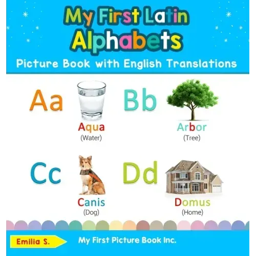 My First Latin Alphabets Picture Book with English Translations: Bilingual Early Learning & Easy Teaching Latin Books for Kids - Hardcover