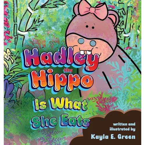 Hadley the Hippo Is What She Eats - Hardcover
