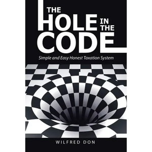 The Hole in the Code: Simple and Easy Honest Taxation System - Paperback