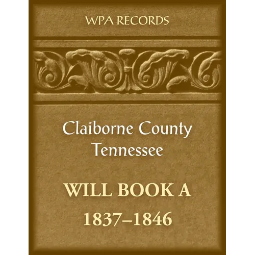 Claiborne County, Tennessee Will Book A, 1837-1846 - Paperback