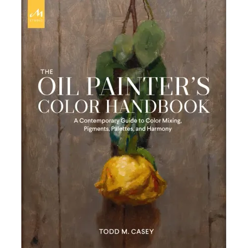 The Oil Painter's Color Handbook: A Contemporary Guide to Color Mixing, Pigments, Palettes, and Harmony - Hardcover