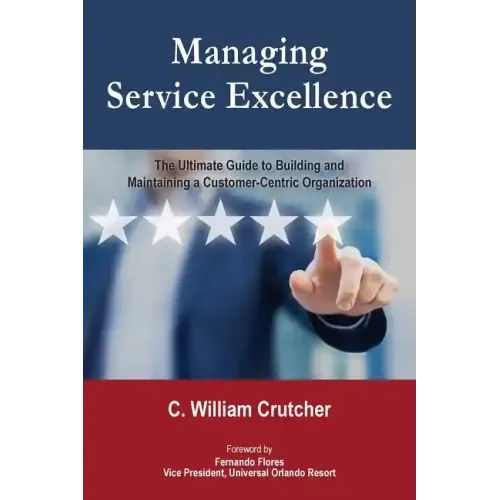 Managing Service Excellence: The Ultimate Guide to Building and Maintaining a Customer-Centric Organization - Paperback
