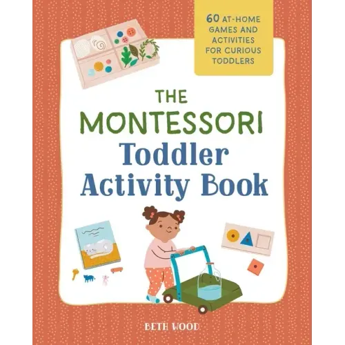 The Montessori Toddler Activity Book: 60 At-Home Games and Activities for Curious Toddlers - Paperback