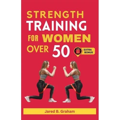Strength Training for Women Over 50: Easy Daily Workouts For Beginners And Seniors 50, 60, 70 And Above To Lose Weight, Prevent Aging And Increase Ene - Paperback
