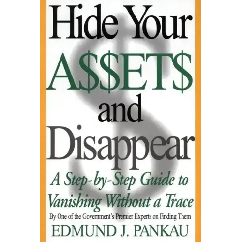 Hide Your Assets and Disappear: A Step-By-Step Guide to Vanishing Without a Trace - Paperback
