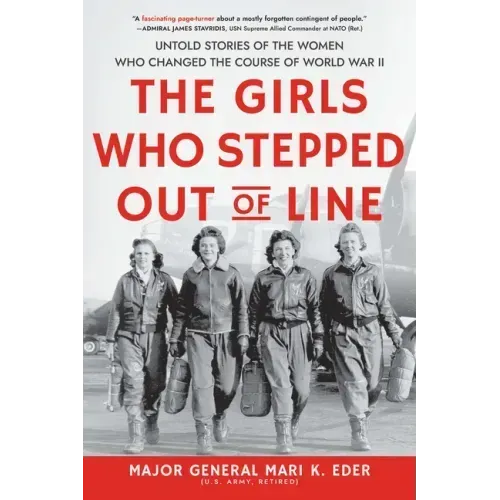 The Girls Who Stepped Out of Line: Untold Stories of the Women Who Changed the Course of World War II - Paperback