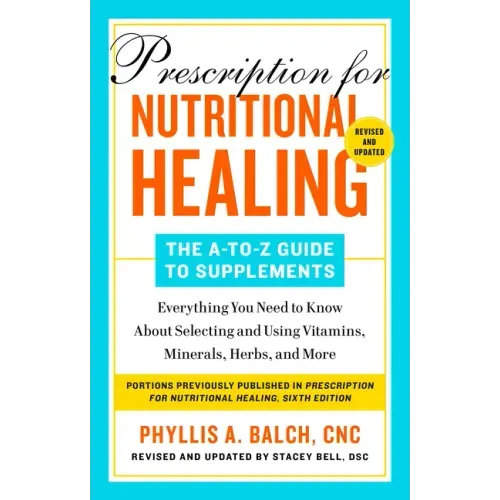 Prescription for Nutritional Healing: The A-To-Z Guide to Supplements, 6th Edition: Everything You Need to Know about Selecting and Using Vitamins, Mi - Paperback