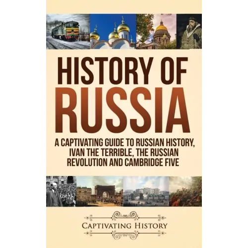 History of Russia: A Captivating Guide to Russian History, Ivan the Terrible, The Russian Revolution and Cambridge Five - Hardcover