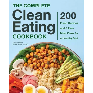 The Complete Clean Eating Cookbook: 200 Fresh Recipes and 3 Easy Meal Plans for a Healthy Diet - Hardcover