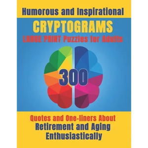 Humorous and Inspirational Cryptograms for Adults: Large Print Puzzle Book of 300 Quotes and One-Liners About Retirement and Aging Enthusiastically fo - Paperback