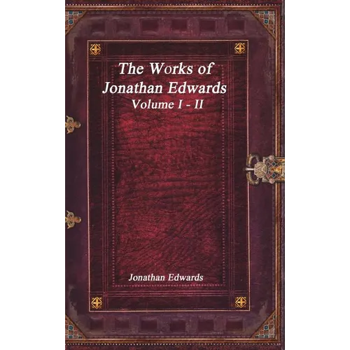 The Works of Jonathan Edwards: Volume I - II - Hardcover