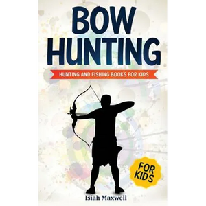 Bow Hunting for Kids: Hunting and Fishing Books for Kids - Paperback