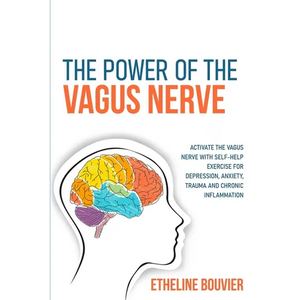 The Power of the Vagus Nerve: Activate the Vagus Nerve with Self-Help Exercise for Depression, Anxiety, Trauma and Chronic Inflammation - Paperback
