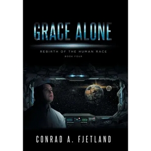 Grace Alone: Rebirth of the Human Race: Book Four - Hardcover