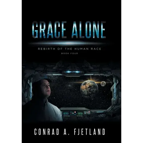 Grace Alone: Rebirth of the Human Race: Book Four - Hardcover