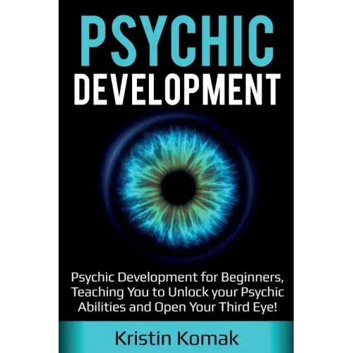 Psychic Development: Psychic Development for Beginners, Teaching you to Unlock your Psychic Abilities and Open your Third Eye! - Paperback