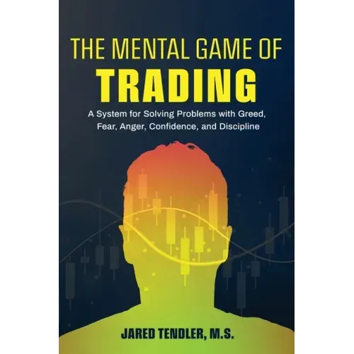 The Mental Game of Trading: A System for Solving Problems with Greed, Fear, Anger, Confidence, and Discipline - Paperback