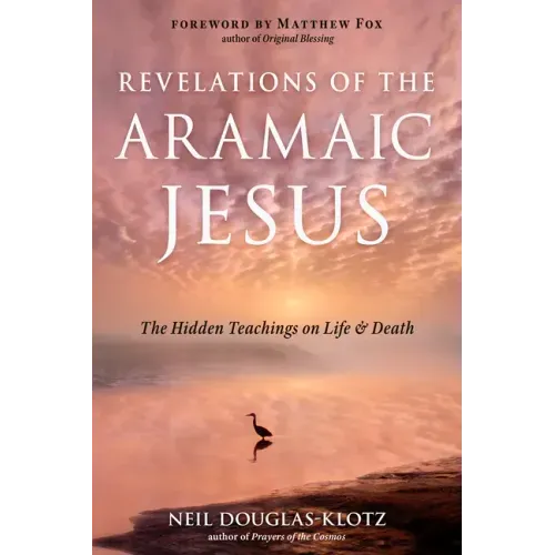 Revelations of the Aramaic Jesus: The Hidden Teachings on Life and Death - Paperback