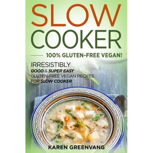 Slow Cooker -100% Gluten-Free Vegan: Irresistibly Good & Super Easy Gluten-Free Vegan Recipes for Slow Cooker - Paperback