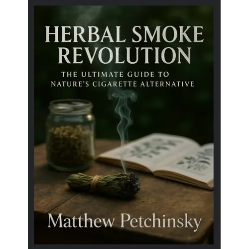 Herbal Smoke Revolution: The Ultimate Guide to Nature's Cigarette Alternative - Paperback