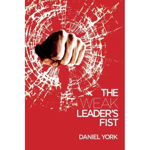 The Weak Leader's Fist: 6 Nonessential Elements Every Leader Must Unmaster - Paperback