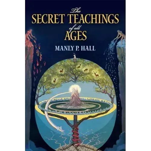 The Secret Teachings of All Ages: An Encyclopedic Outline of Masonic, Hermetic, Qabbalistic and Rosicrucian Symbolical Philosophy - Paperback