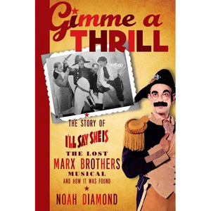 Gimme a Thrill: The Story of I'll Say She Is, The Lost Marx Brothers Musical, and How It Was Found - Paperback