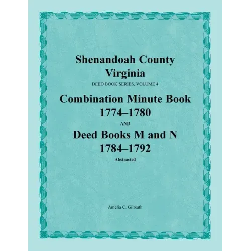 Shenandoah County, Virginia, Deed Book Series, Volume 4, Combination Minute Book 1774-1780 and Deed Books M and N 1784-1792 - Paperback