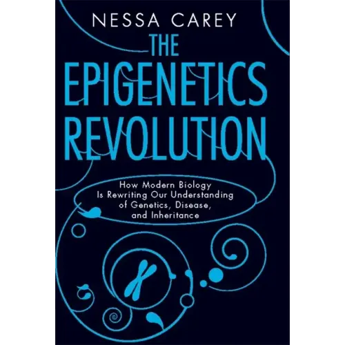 The Epigenetics Revolution: How Modern Biology Is Rewriting Our Understanding of Genetics, Disease, and Inheritance - Paperback