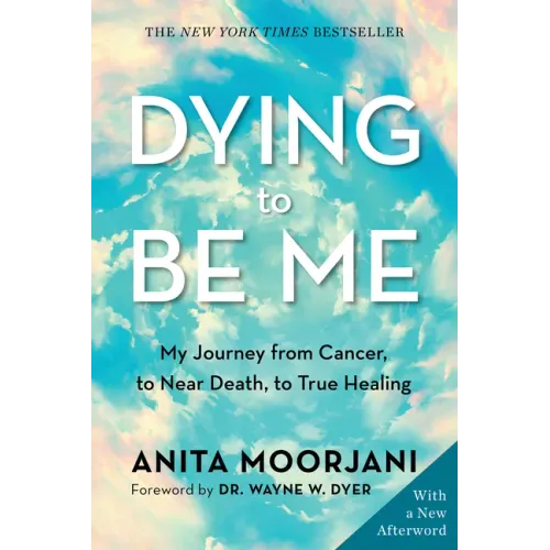 Dying to Be Me: My Journey from Cancer, to Near Death, to True Healing - Paperback
