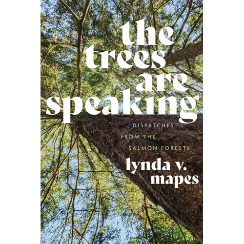 The Trees Are Speaking: Dispatches from the Salmon Forests - Hardcover