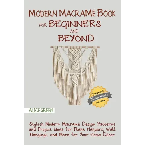 Modern Macramé Book for Beginners and Beyond: Stylish Modern Macramé Design Patterns and Project Ideas for Plant Hangers, Wall Hangings, and More for - Paperback