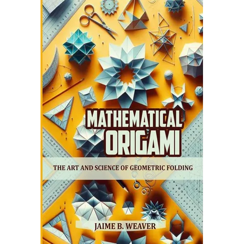 Mathematical Origami: The Art and Science of Geometric Folding - Paperback