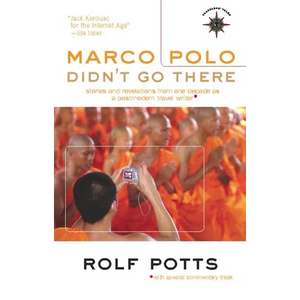 Marco Polo Didn't Go There: Stories and Revelations from One Decade as a Postmodern Travel Writer - Hardcover