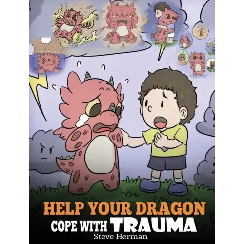 Help Your Dragon Cope with Trauma: A Cute Children Story to Help Kids Understand and Overcome Traumatic Events. - Hardcover