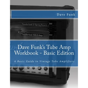 Dave Funk's Tube Amp Workbook - Basic Edition: A Basic Guide to Vintage Tube Amplifiers - Paperback