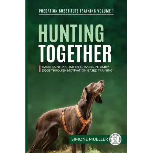 Hunting Together: Harnessing Predatory Chasing in Family Dogs through Motivation-Based Training - Paperback