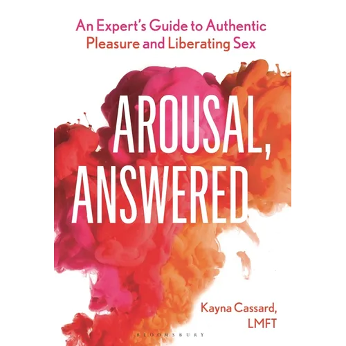 Arousal, Answered: An Expert's Guide to Authentic Pleasure and Liberating Sex - Hardcover