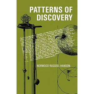 Patterns of Discovery: An Inquiry Into the Conceptual Foundations of Science - Paperback